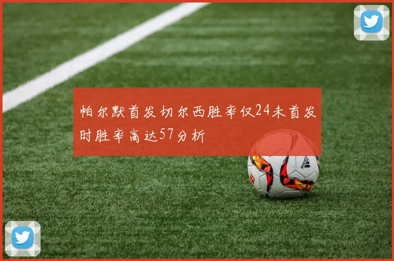 帕尔默首发切尔西胜率仅24未首发时胜率高达57分析